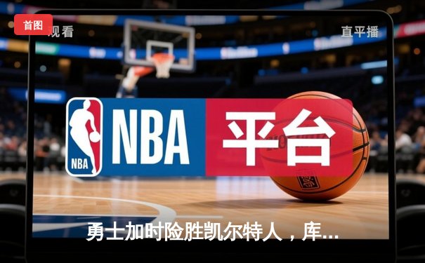 勇士加时险胜凯尔特人，库里43分创总决赛三分新纪录