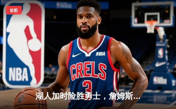 湖人加时险胜勇士，詹姆斯50+三双创历史纪录