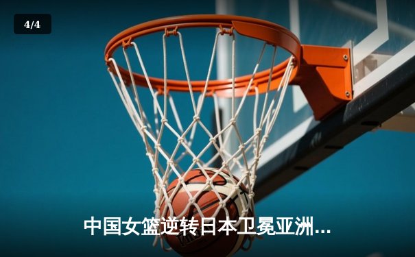 中国女篮逆转日本卫冕亚洲杯，韩旭独揽26+15荣膺MVP - 4