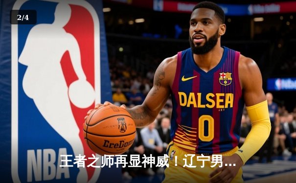 王者之师再显神威！辽宁男篮加时力克广东，总决赛2-0领先获赛点 - 2