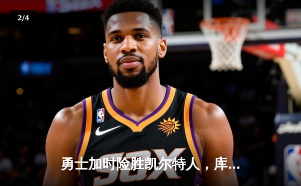 勇士加时险胜凯尔特人，库里狂砍43分率队完成20分惊天逆转 - 2